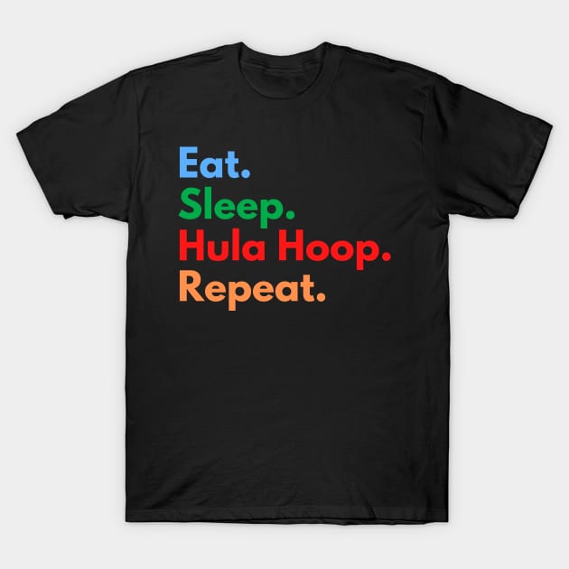 Eat. Sleep. Hula Hoop. Repeat. T-Shirt by Eat Sleep Repeat